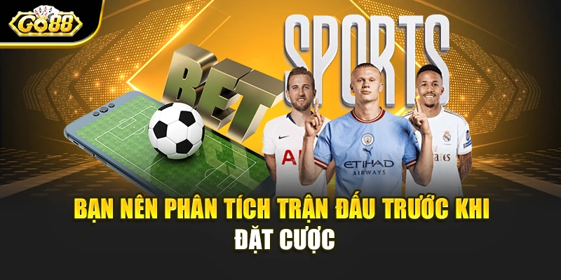 Bạn nên phân tích trận đấu trước khi đặt cược