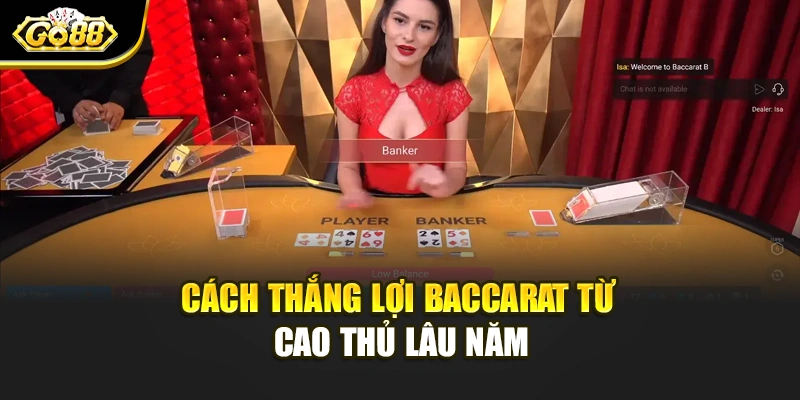 Cách thắng lợi Baccarat từ cao thủ lâu năm