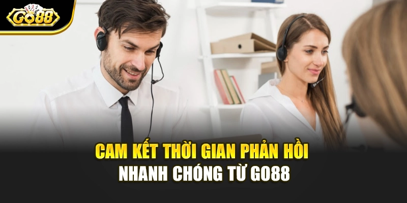 Cam kết thời gian phản hồi nhanh chóng từ Go88