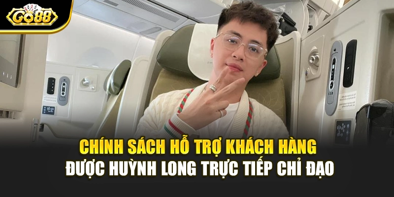 Chính sách hỗ trợ khách hàng được Huỳnh Long trực tiếp chỉ đạo