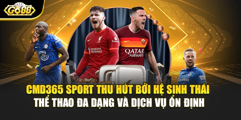CMD365 sport thu hút bởi hệ sinh thái thể thao đa dạng và dịch vụ ổn định