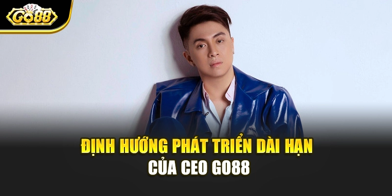 Định hướng phát triển dài hạn của CEO Go88