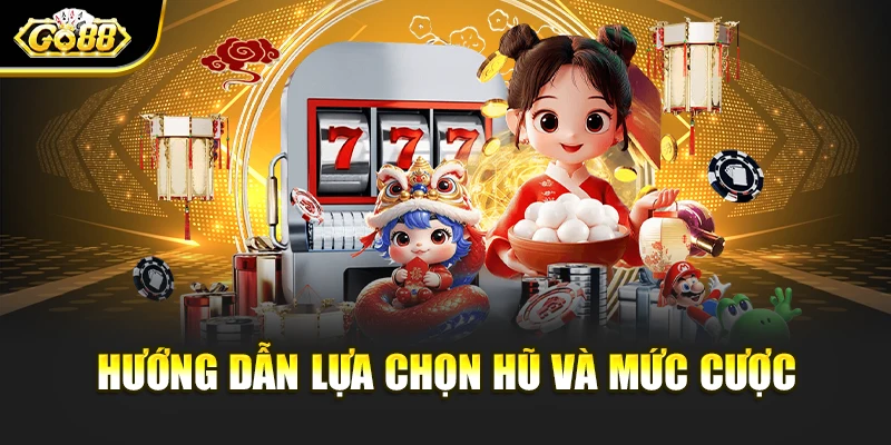 Hướng dẫn lựa chọn hũ và mức cược