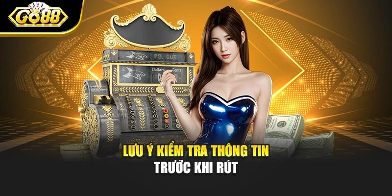 Lưu ý kiểm tra thông tin trước khi rút