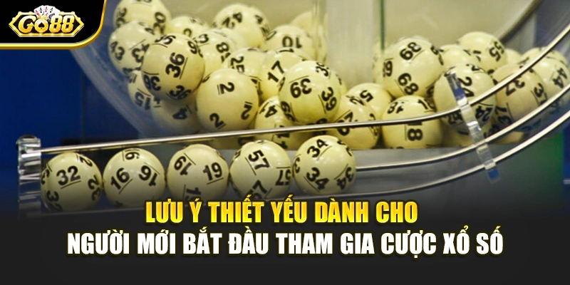  Lưu ý thiết yếu dành cho người mới bắt đầu tham gia cược xổ số