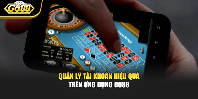 Quản lý tài khoản hiệu quả trên ứng dụng Go88