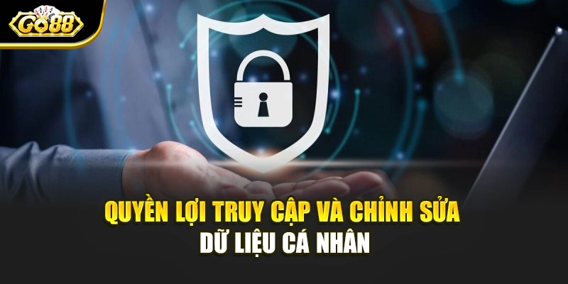 Quyền lợi truy cập và chỉnh sửa dữ liệu cá nhân