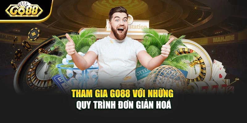 Tham gia Go88 với những quy trình đơn giản hoá