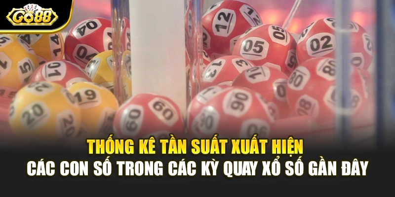 Thống kê tần suất xuất hiện các con số trong các kỳ quay xổ số gần đây