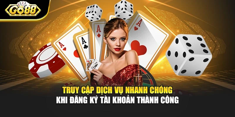 Truy cập dịch vụ nhanh chóng khi đăng ký tài khoản thành công